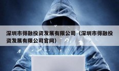 深圳市得融投資發展有限公司（深圳市得融投資發展有限公司官網）