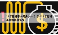14年比特幣大概多少一個（2014年比特幣價格最低多少）