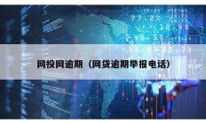 網(wǎng)投網(wǎng)逾期（網(wǎng)貸逾期舉報電話）