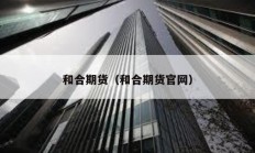 和合期貨（和合期貨官網）