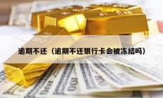 逾期不還（逾期不還銀行卡會被凍結嗎）